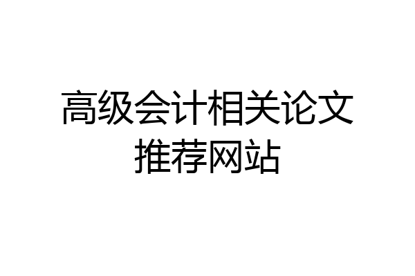 高级会计相关论文推荐网站