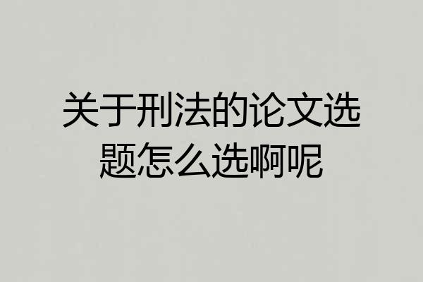 关于刑法的论文选题怎么选啊呢