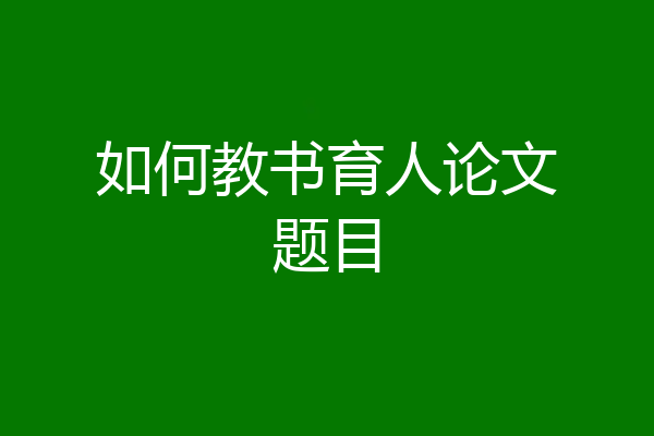 如何教书育人论文题目