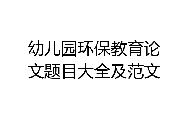 幼儿园环保教育论文题目大全及范文