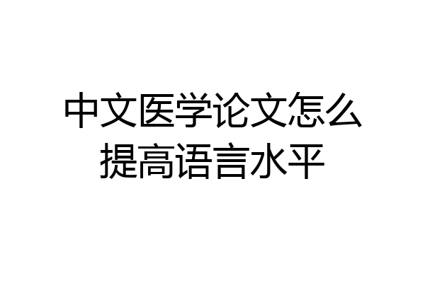 中文医学论文怎么提高语言水平