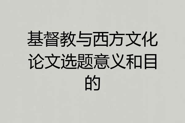 基督教与西方文化论文选题意义和目的