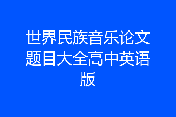 世界民族音乐论文题目大全高中英语版