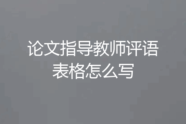 论文指导教师评语表格怎么写