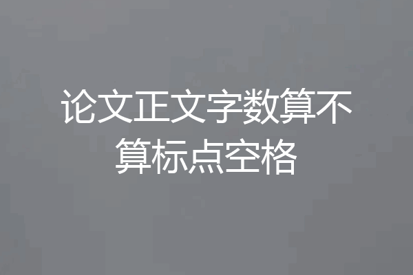 论文正文字数算不算标点空格