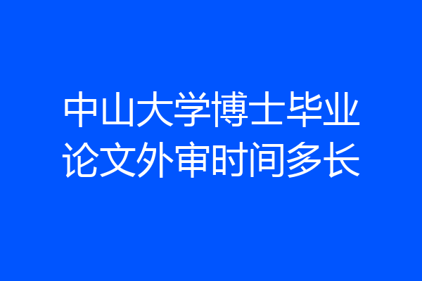 中山大学博士毕业论文外审时间多长