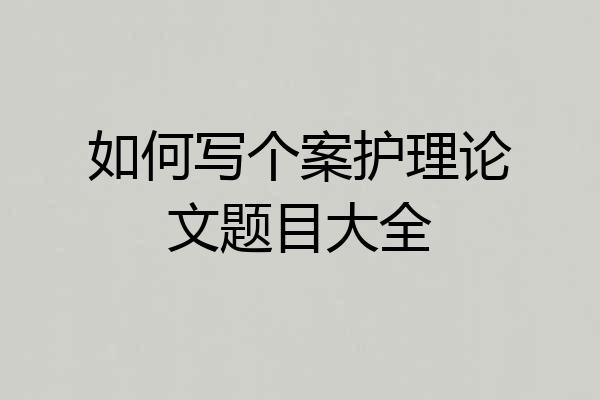 如何写个案护理论文题目大全