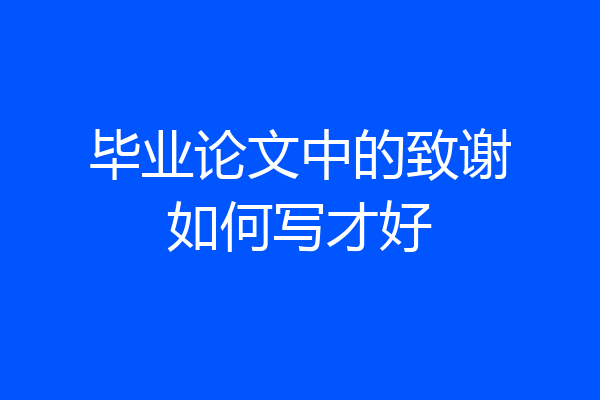 毕业论文中的致谢如何写才好