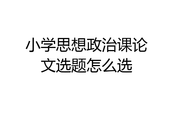 小学思想政治课论文选题怎么选