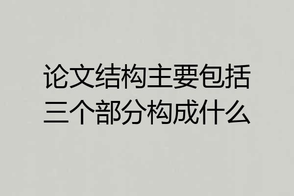 论文结构主要包括三个部分构成什么