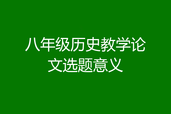 八年级历史教学论文选题意义