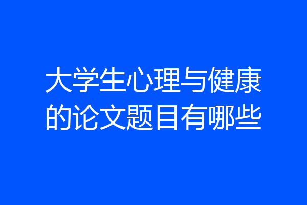 大学生心理与健康的论文题目有哪些