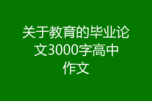 关于教育的毕业论文3000字高中作文
