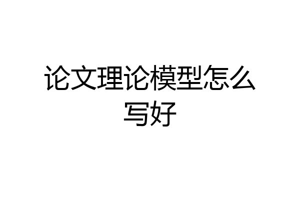 论文理论模型怎么写好
