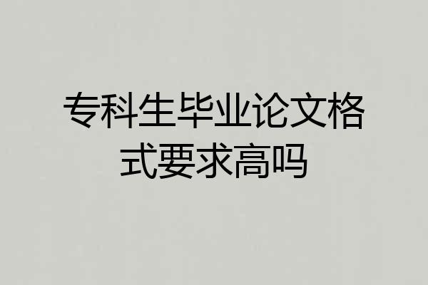 专科生毕业论文格式要求高吗