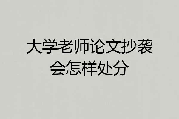 大学老师论文抄袭会怎样处分