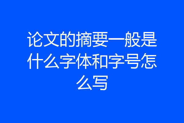 论文的摘要一般是什么字体和字号怎么写