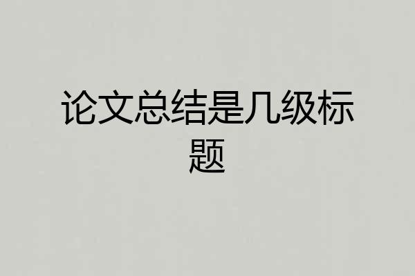 论文总结是几级标题