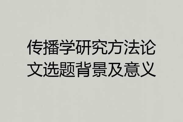 传播学研究方法论文选题背景及意义
