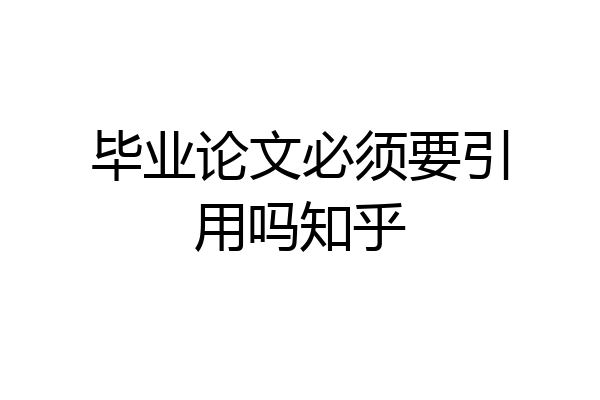 毕业论文必须要引用吗知乎