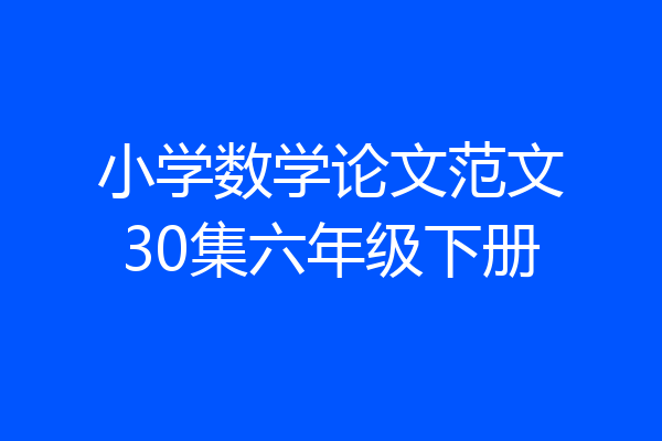 小学数学论文范文30集六年级下册