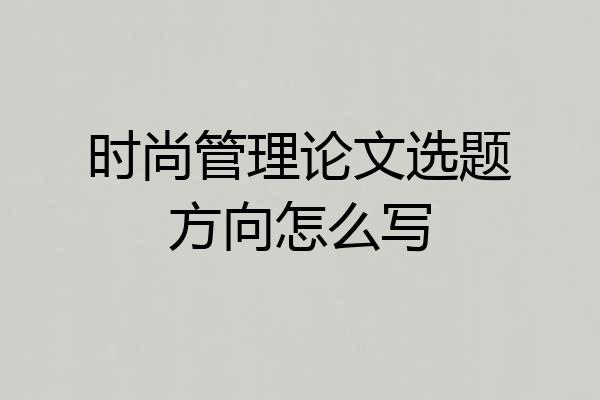 时尚管理论文选题方向怎么写