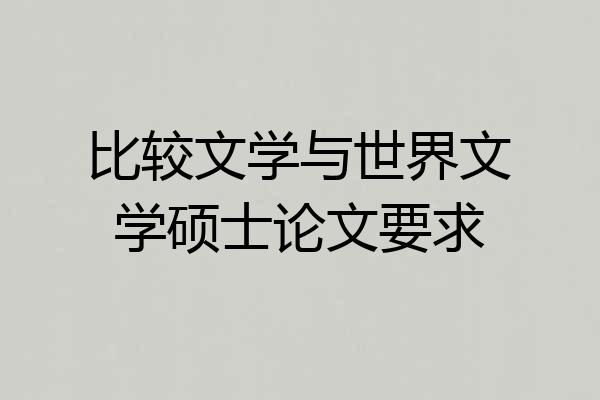 比较文学与世界文学硕士论文要求