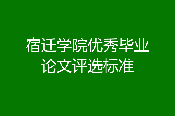 宿迁学院优秀毕业论文评选标准