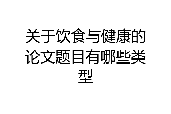 关于饮食与健康的论文题目有哪些类型