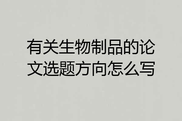 有关生物制品的论文选题方向怎么写