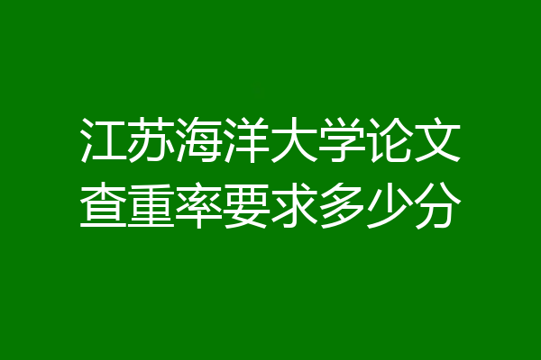江苏海洋大学论文查重率要求多少分
