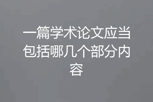 一篇学术论文应当包括哪几个部分内容