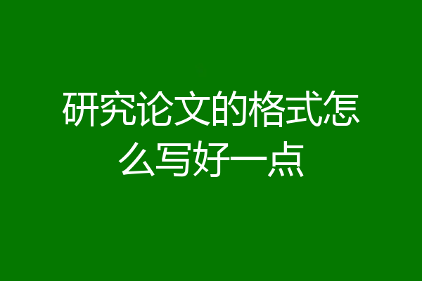 研究论文的格式怎么写好一点