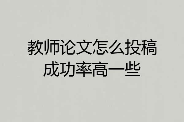 教师论文怎么投稿成功率高一些