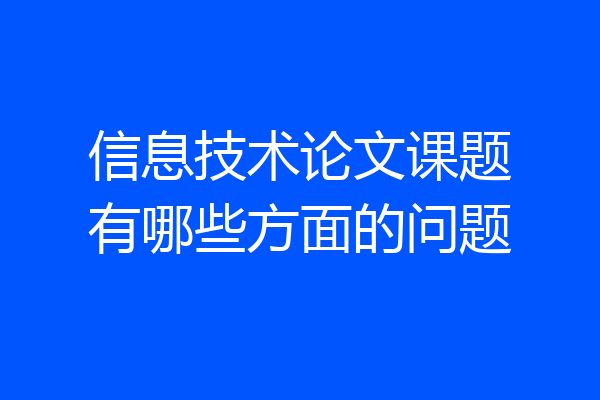 信息技术论文课题有哪些方面的问题