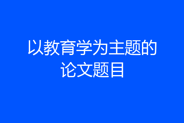 以教育学为主题的论文题目