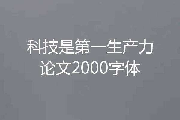 科技是第一生产力论文2000字体