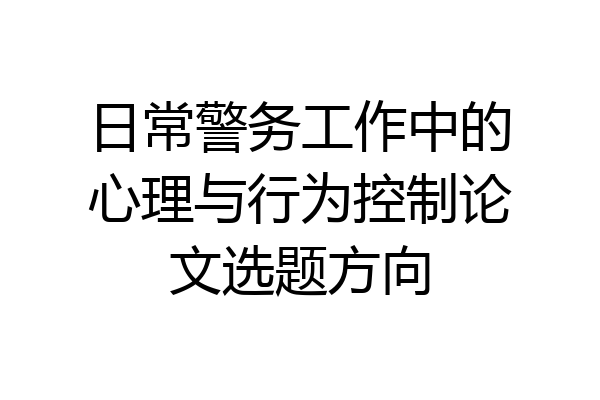 日常警务工作中的心理与行为控制论文选题方向