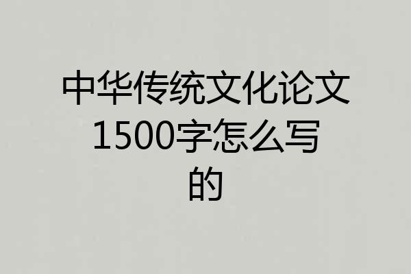 中华传统文化论文1500字怎么写的