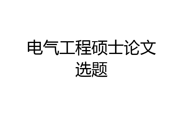 电气工程硕士论文选题