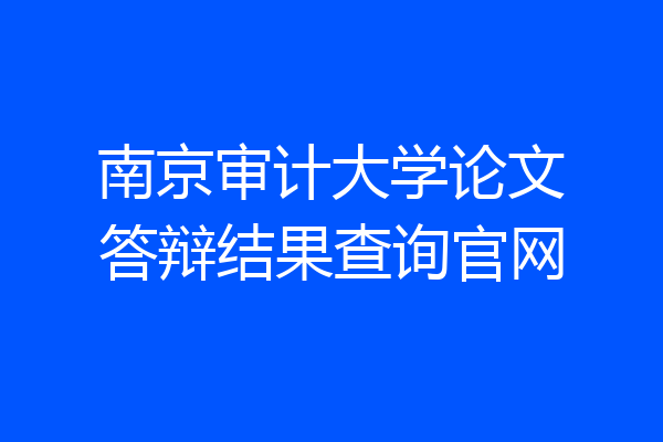 南京审计大学论文答辩结果查询官网