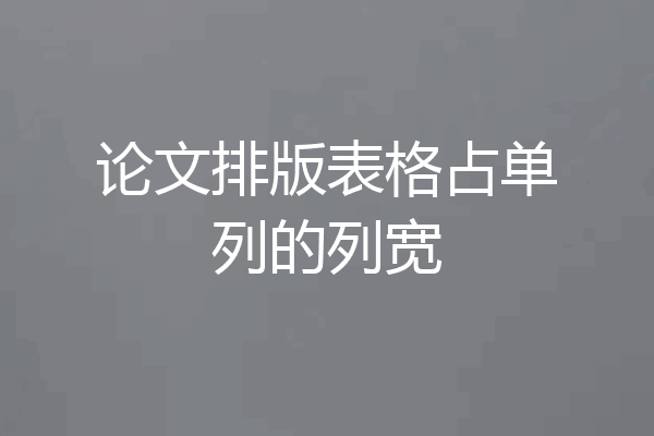 论文排版表格占单列的列宽