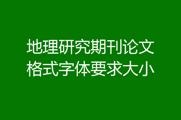 地理研究期刊论文格式字体要求大小