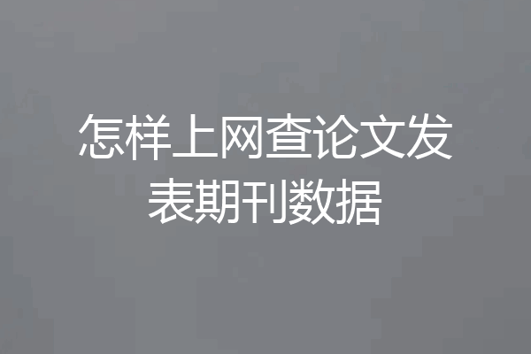 怎样上网查论文发表期刊数据