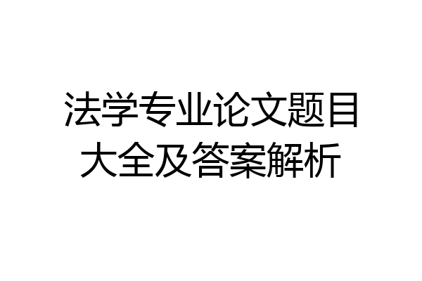 法学专业论文题目大全及答案解析