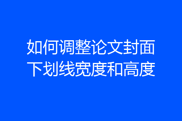 如何调整论文封面下划线宽度和高度