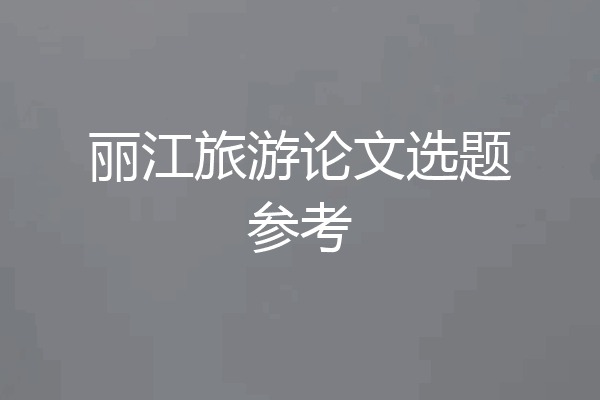 丽江旅游论文选题参考