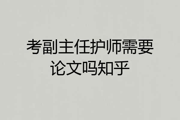 考副主任护师需要论文吗知乎