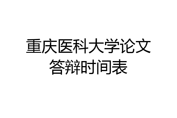 重庆医科大学论文答辩时间表