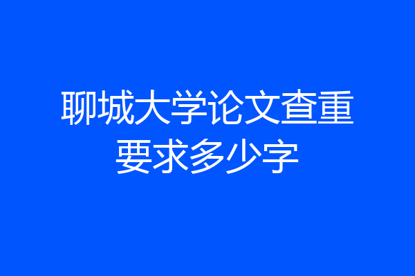 聊城大学论文查重要求多少字